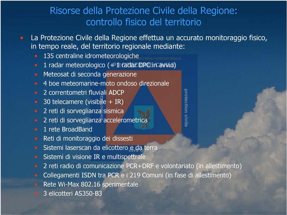 telecamere (visibile + IR) 2 reti di sorveglianza sismica 2 reti di sorveglianza accelerometrica 1 rete BroadBand Reti di monitoraggio dei dissesti Sistemi laserscan da elicottero e da terra Sistemi