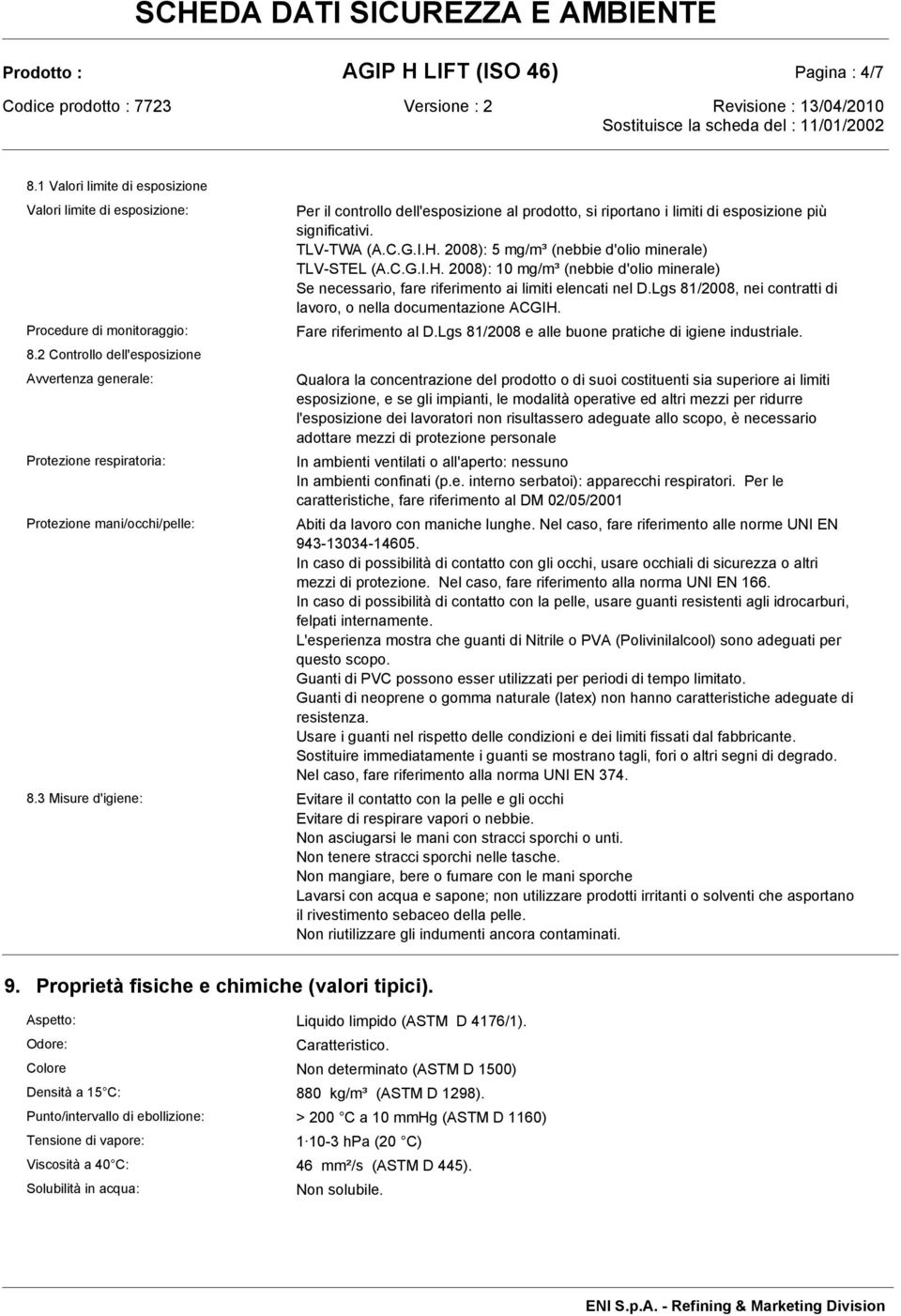 significativi. TLV-TWA (A.C.G.I.H. 2008): 5 mg/m³ (nebbie d'olio minerale) TLV-STEL (A.C.G.I.H. 2008): 10 mg/m³ (nebbie d'olio minerale) Se necessario, fare riferimento ai limiti elencati nel D.