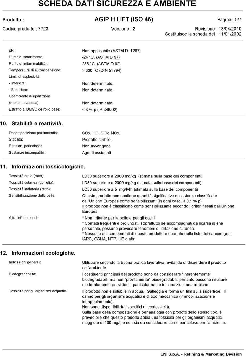 Coefficiente di ripartizione (n-ottanolo/acqua): Non determinato. Estratto al DMSO dell'olio base: < 3 % p (IP 346/92) 10. Stabilità e reattività.