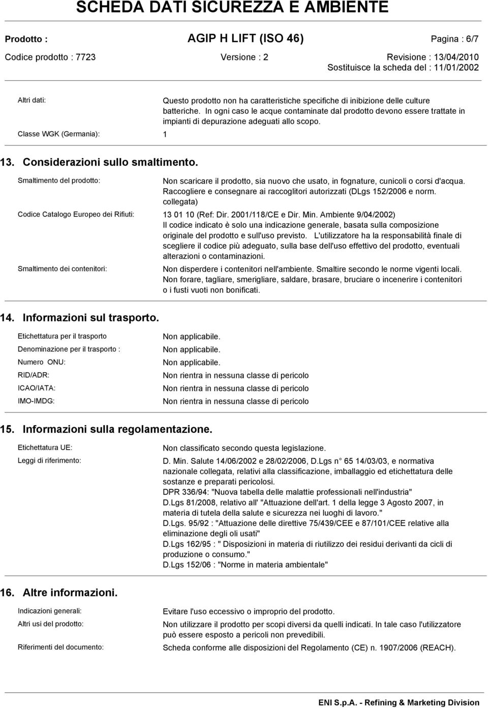 Smaltimento del prodotto: Non scaricare il prodotto, sia nuovo che usato, in fognature, cunicoli o corsi d'acqua. Raccogliere e consegnare ai raccoglitori autorizzati (DLgs 152/2006 e norm.