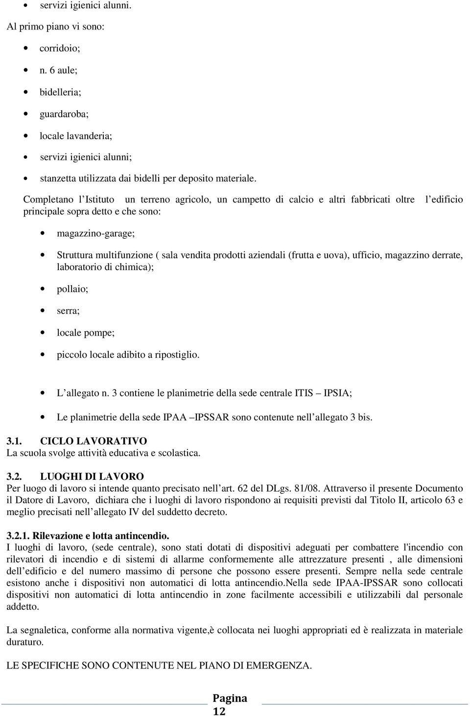 aziendali (frutta e uova), ufficio, magazzino derrate, laboratorio di chimica); pollaio; serra; locale pompe; piccolo locale adibito a ripostiglio. L allegato n.