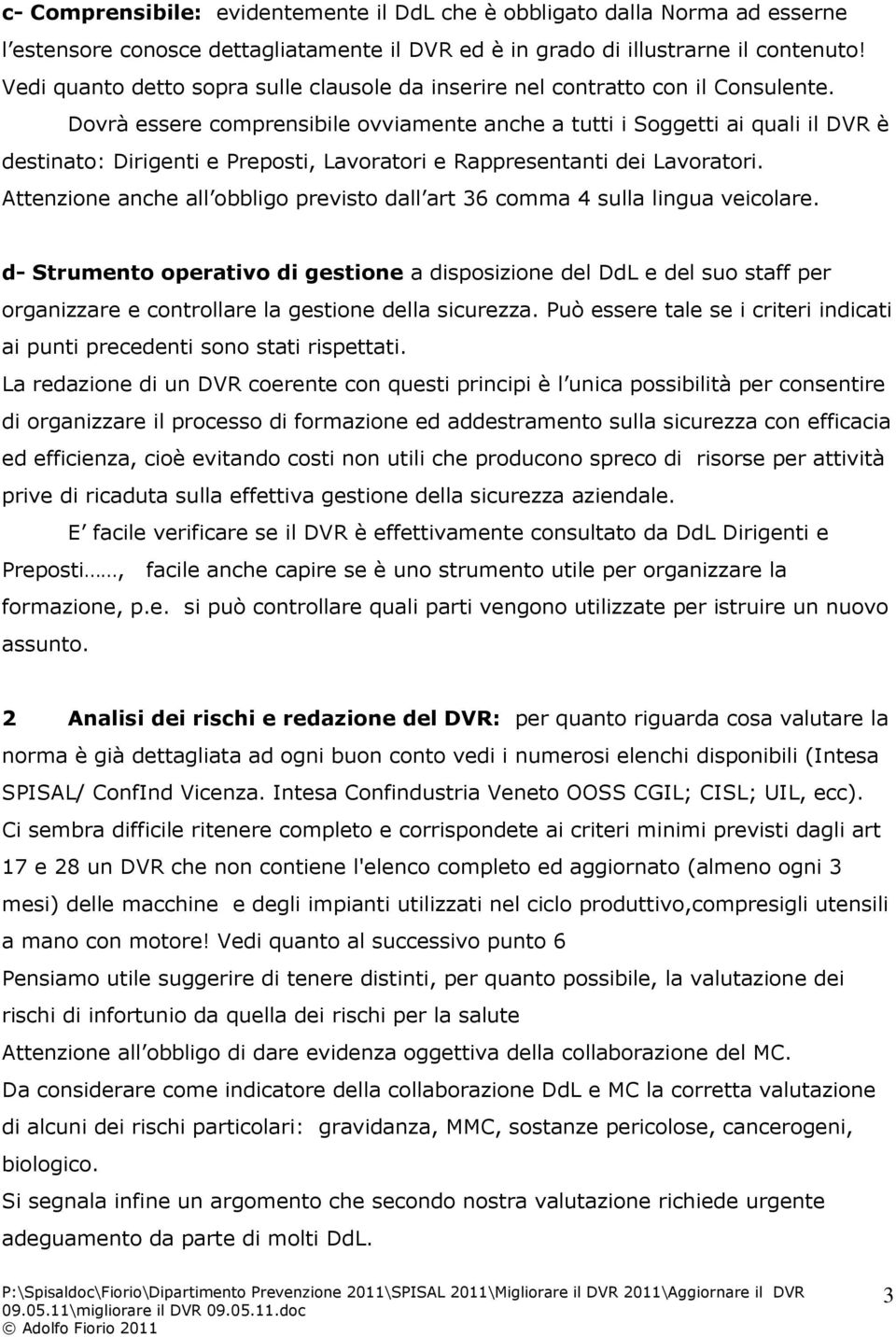 Dovrà essere comprensibile ovviamente anche a tutti i Soggetti ai quali il DVR è destinato: Dirigenti e Preposti, Lavoratori e Rappresentanti dei Lavoratori.