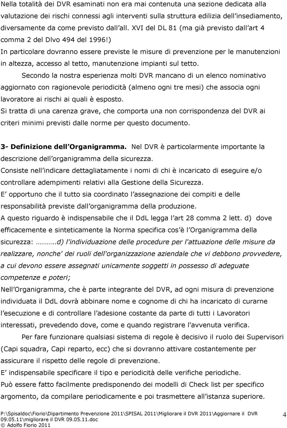 ) In particolare dovranno essere previste le misure di prevenzione per le manutenzioni in altezza, accesso al tetto, manutenzione impianti sul tetto.