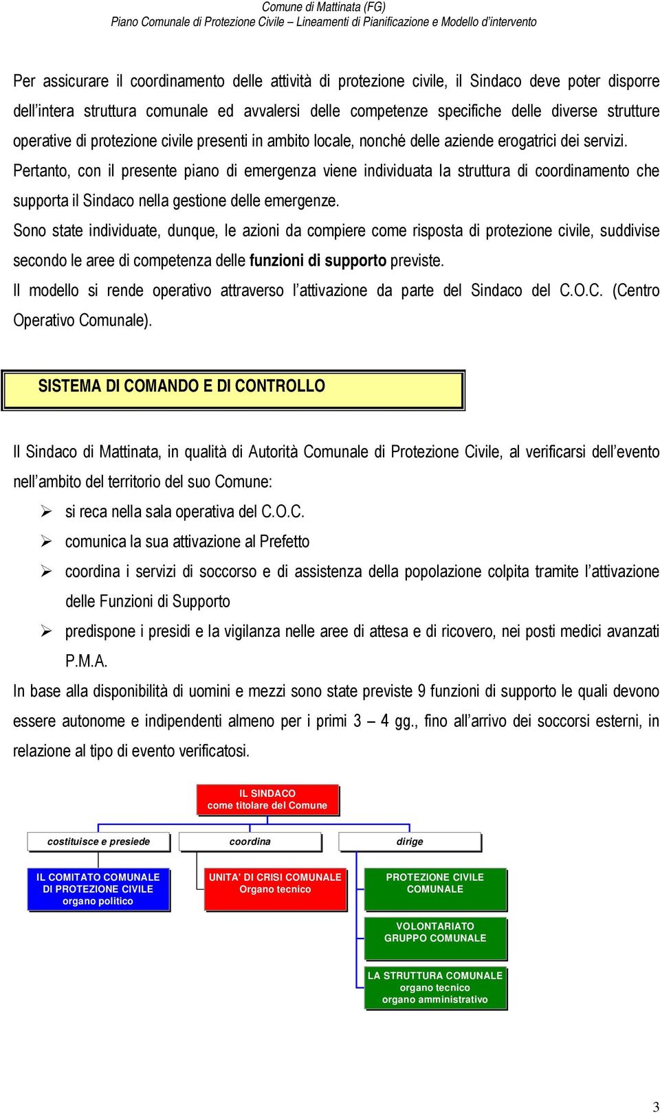 Pertanto, con il presente piano di emergenza viene individuata la struttura di coordinamento che supporta il Sindaco nella gestione delle emergenze.