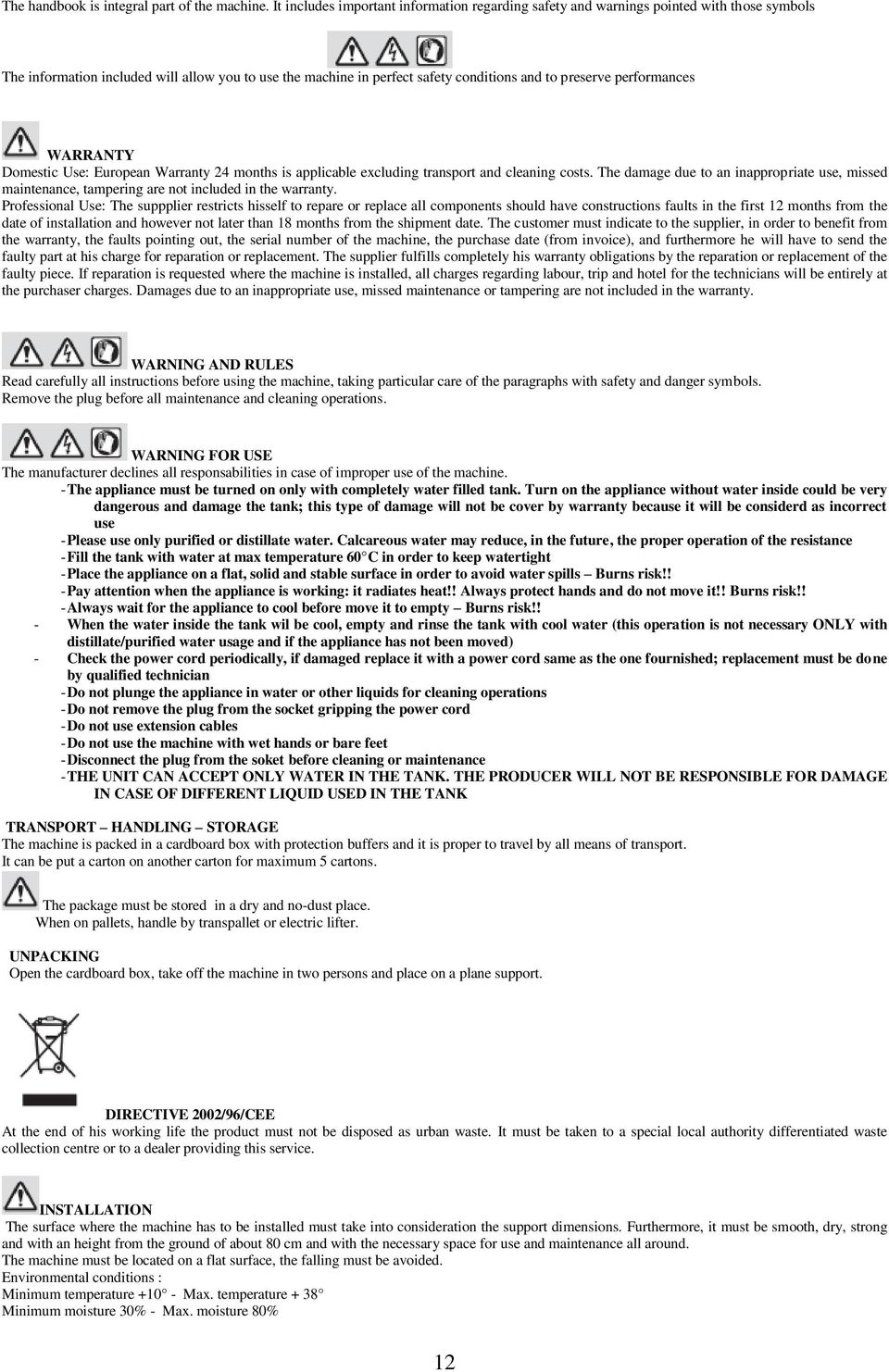 performances WARRANTY Domestic Use: European Warranty 24 months is applicable excluding transport and cleaning costs.