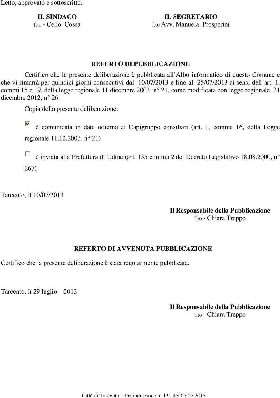 e fino al 25/07/2013 ai sensi dell art. 1, commi 15 e 19, della legge regionale 11 dicembre 2003, n 21, come modificata con legge regionale 21 dicembre 2012, n 26.