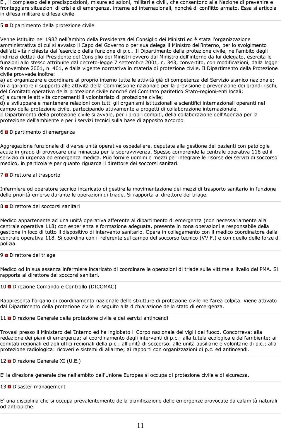 5 Dipartimento della protezione civile Venne istituito nel 1982 nell ambito della Presidenza del Consiglio dei Ministri ed è stata l organizzazione amministrativa di cui si avvalso il Capo del