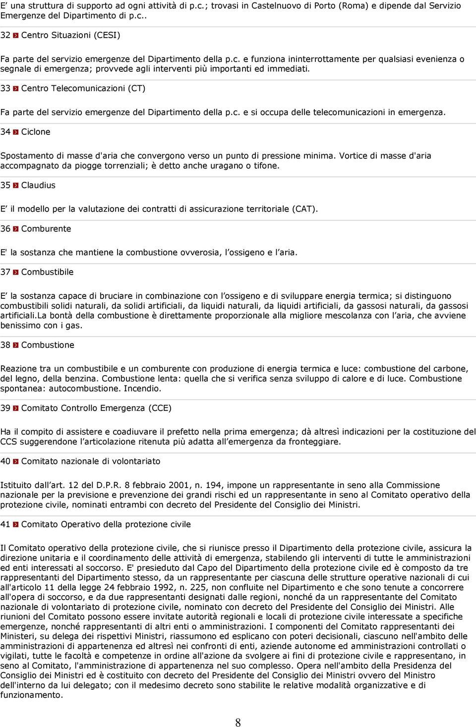 33 Centro Telecomunicazioni (CT) Fa parte del servizio emergenze del Dipartimento della p.c. e si occupa delle telecomunicazioni in emergenza.