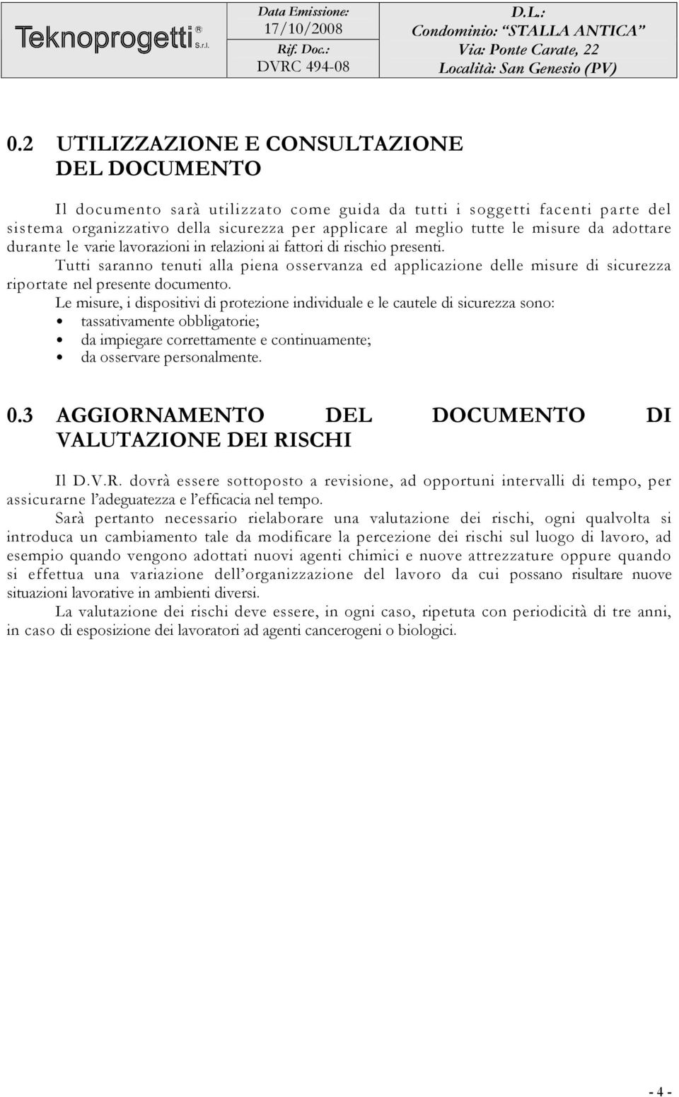 Tutti saranno tenuti alla piena osservanza ed applicazione delle misure di sicurezza riportate nel presente documento.