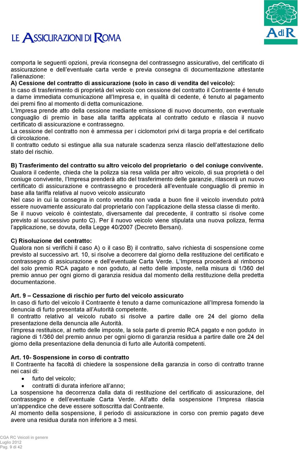 darne immediata comunicazione all Impresa e, in qualità di cedente, é tenuto al pagamento dei premi fino al momento di detta comunicazione.