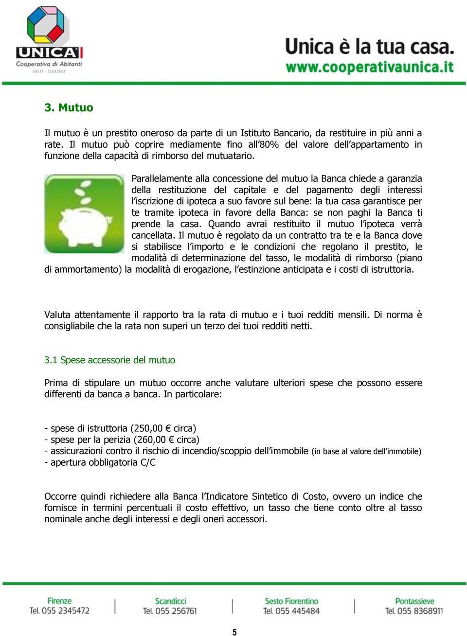 Parallelamente alla concessione del mutuo la Banca chiede a garanzia della restituzione del capitale e del pagamento degli interessi l iscrizione di ipoteca a suo favore sul bene: la tua casa