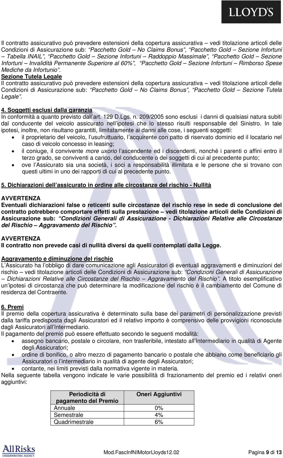 Mediche da Infortunio. Sezione Tutela Legale  Tutela Legale. 4. Soggetti esclusi dalla garanzia In conformità a quanto previsto dall art. 129 D.Lgs. n.