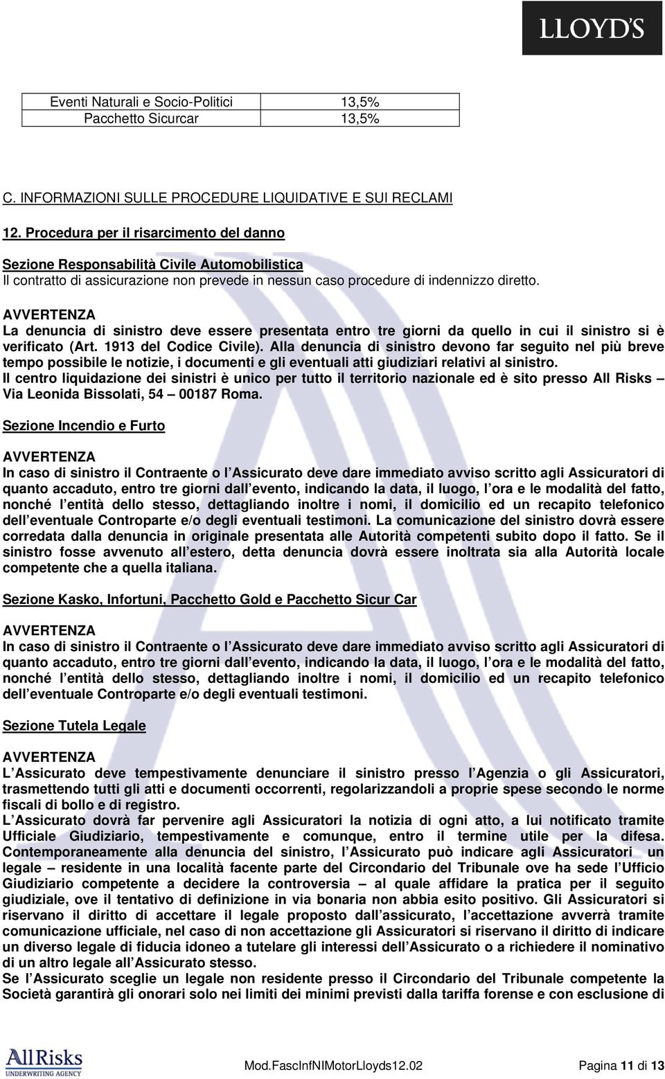 AVVERTENZA La denuncia di sinistro deve essere presentata entro tre giorni da quello in cui il sinistro si è verificato (Art. 1913 del Codice Civile).