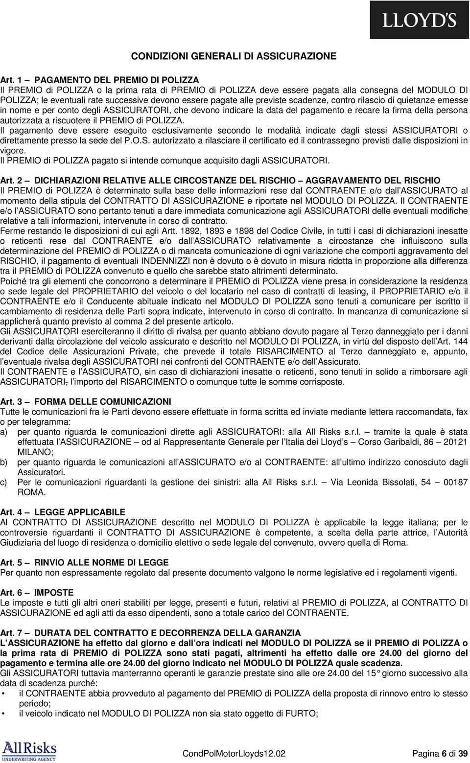 alle previste scadenze, contro rilascio di quietanze emesse in nome e per conto degli ASSICURATORI, che devono indicare la data del pagamento e recare la firma della persona autorizzata a riscuotere