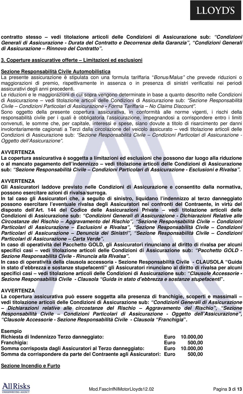 Coperture assicurative offerte Limitazioni ed esclusioni Sezione Responsabilità Civile Automobilistica La presente assicurazione è stipulata con una formula tariffaria Bonus/Malus che prevede