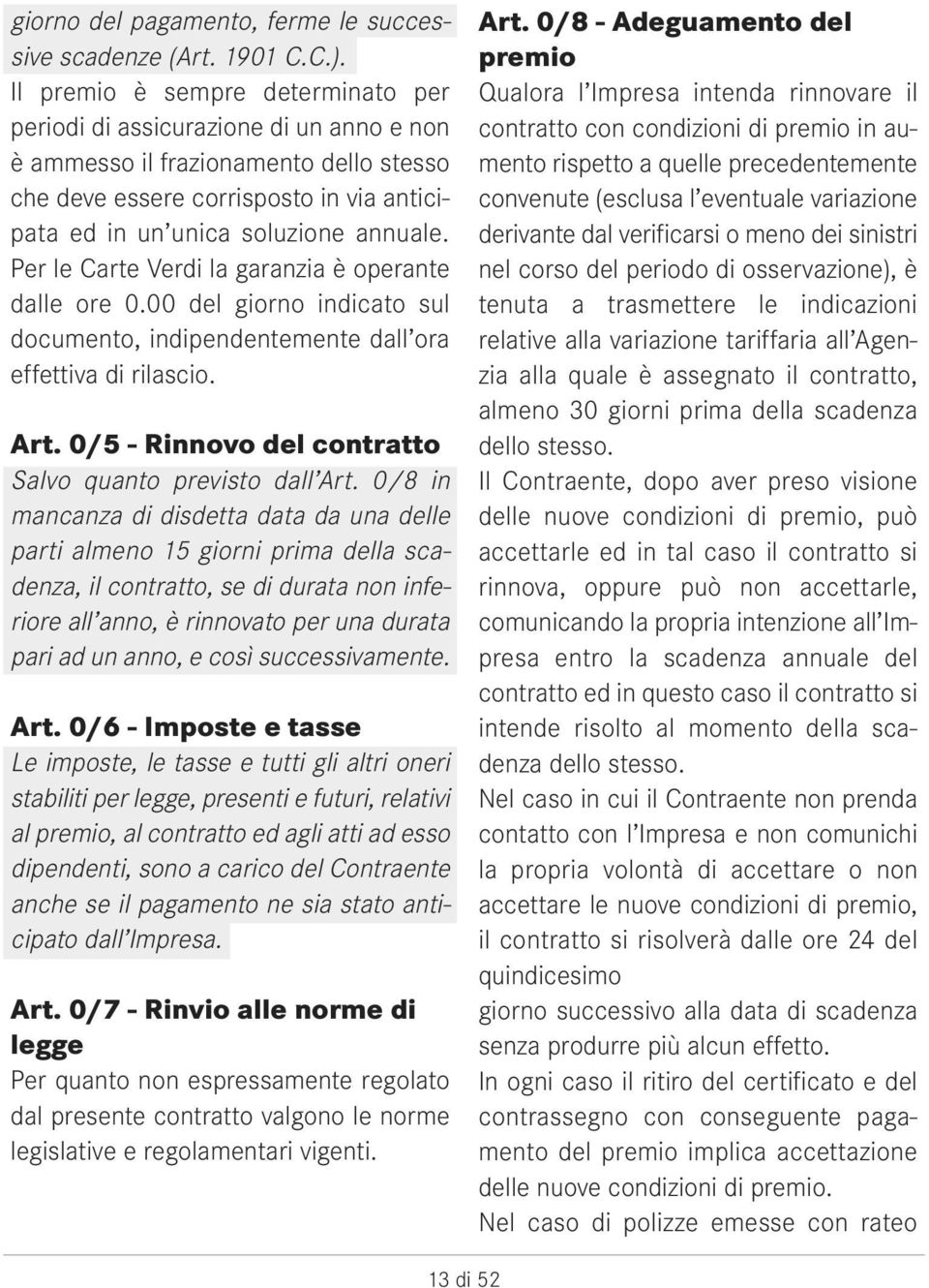 Per le Carte Verdi la garanzia è operante dalle ore 0.00 del giorno indicato sul documento, indipendentemente dall ora effettiva di rilascio. Art.