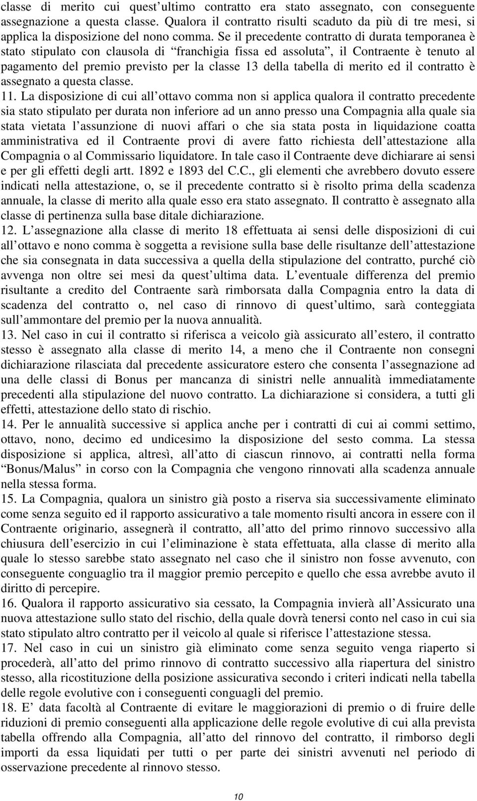 Se il precedente contratto di durata temporanea è stato stipulato con clausola di franchigia fissa ed assoluta, il Contraente è tenuto al pagamento del premio previsto per la classe 13 della tabella