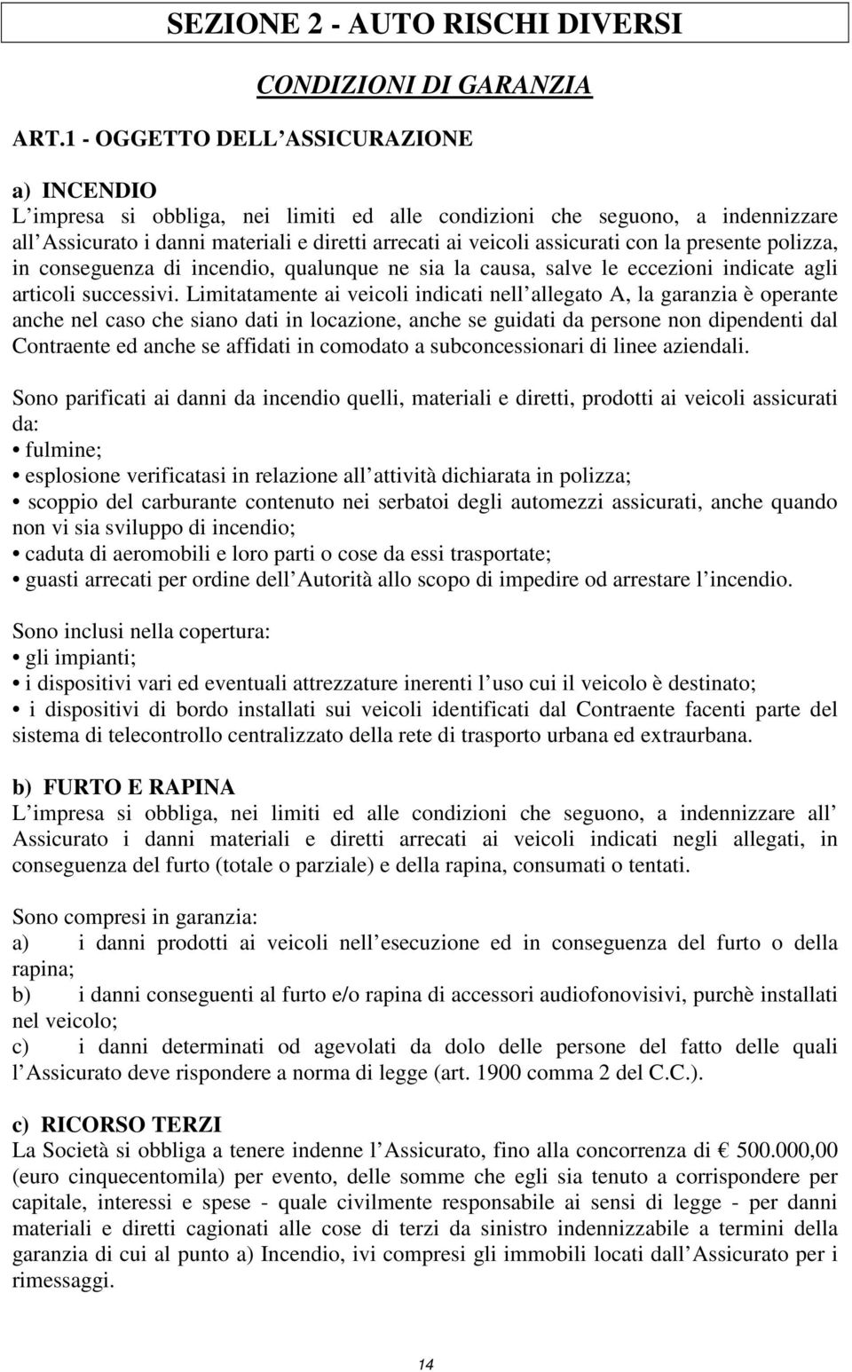 con la presente polizza, in conseguenza di incendio, qualunque ne sia la causa, salve le eccezioni indicate agli articoli successivi.