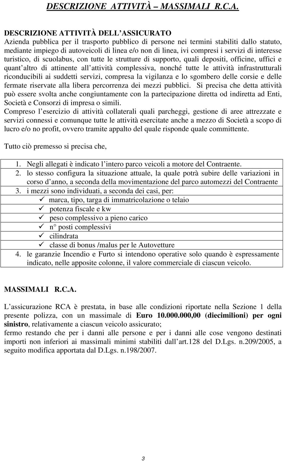 SIMALI R.C.A. TIVITÀ DELL ASSICURATO Azienda pubblica per il trasporto pubblico di persone nei termini stabiliti dallo statuto, mediante impiego di autoveicoli di linea e/o non di linea, ivi compresi