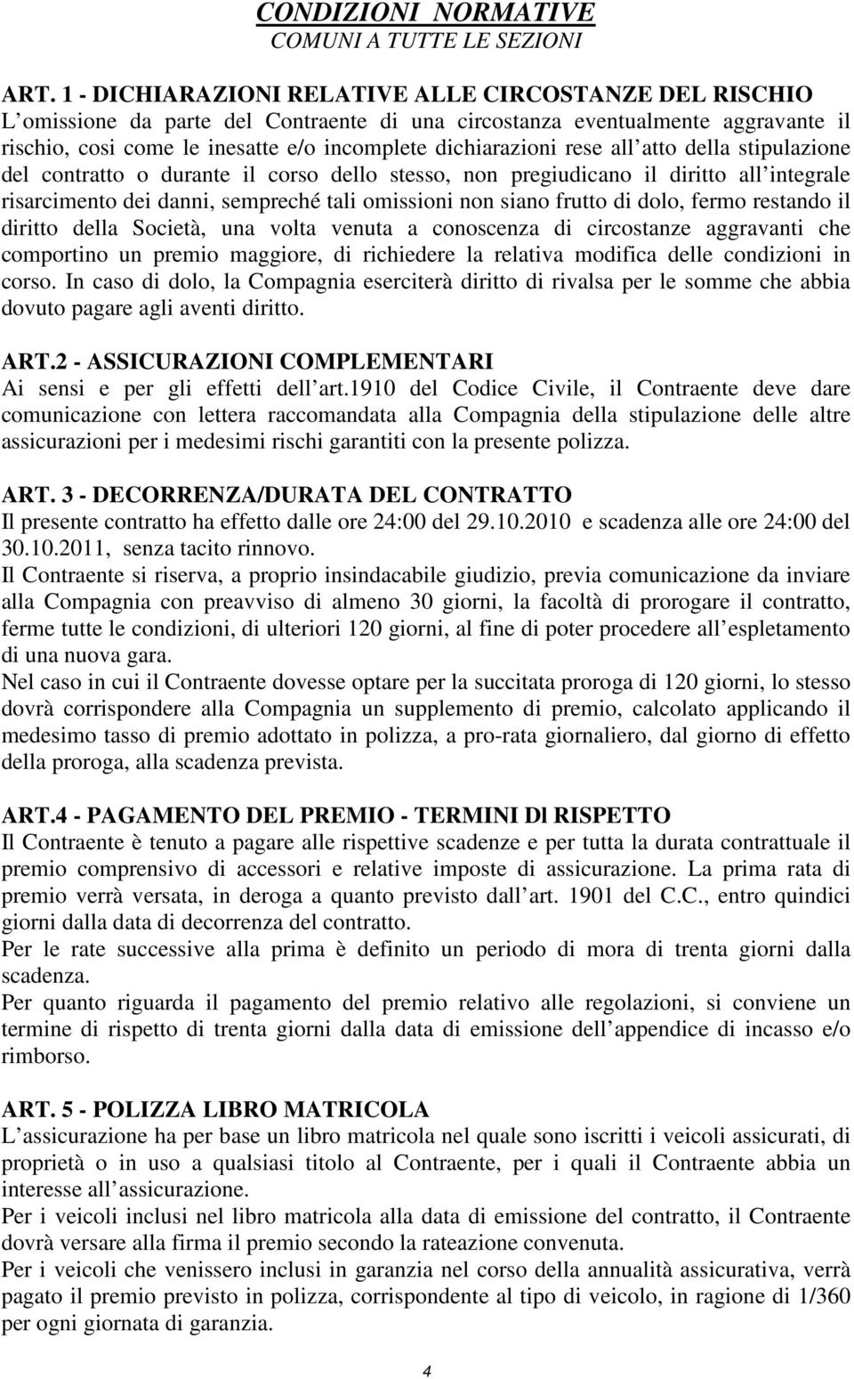 rese all atto della stipulazione del contratto o durante il corso dello stesso, non pregiudicano il diritto all integrale risarcimento dei danni, sempreché tali omissioni non siano frutto di dolo,