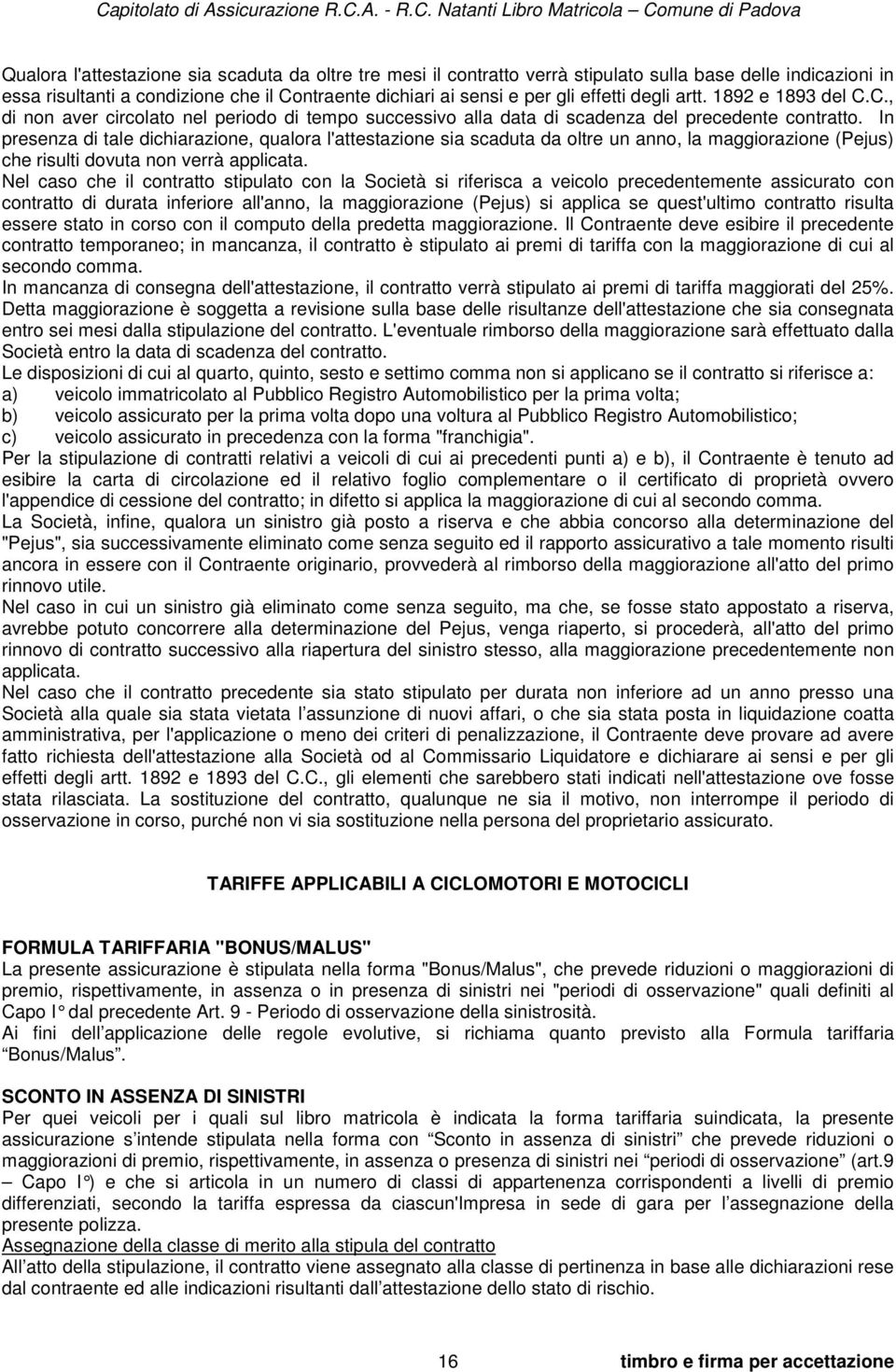 In presenza di tale dichiarazione, qualora l'attestazione sia scaduta da oltre un anno, la maggiorazione (Pejus) che risulti dovuta non verrà applicata.