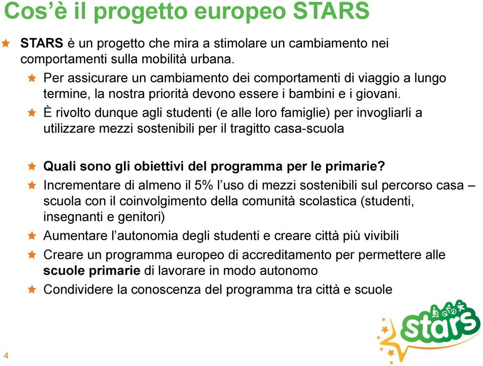 È rivolto dunque agli studenti (e alle loro famiglie) per invogliarli a utilizzare mezzi sostenibili per il tragitto casa-scuola Quali sono gli obiettivi del programma per le primarie?