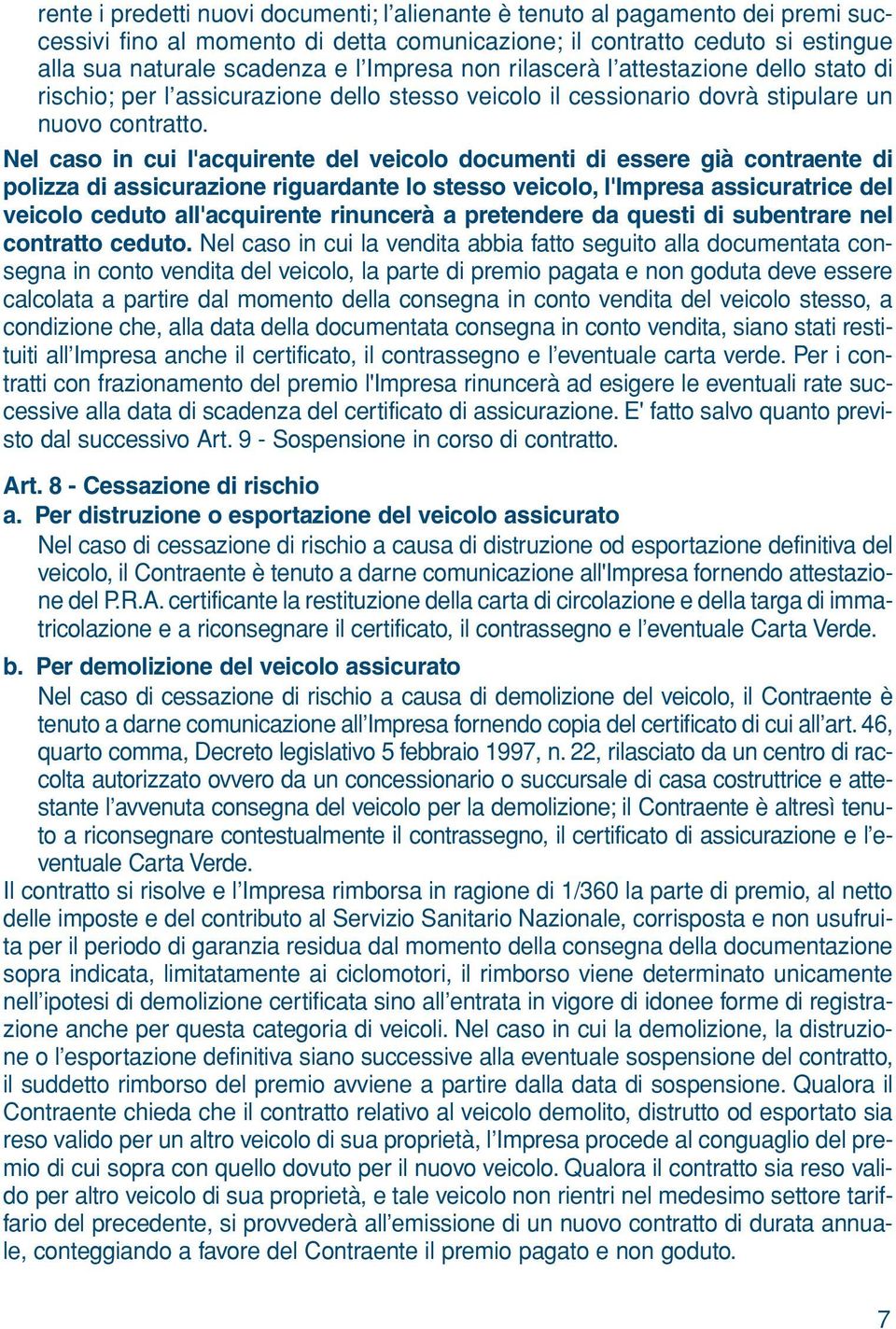 Nel caso in cui l'acquirente del veicolo documenti di essere già contraente di polizza di assicurazione riguardante lo stesso veicolo, l'impresa assicuratrice del veicolo ceduto all'acquirente