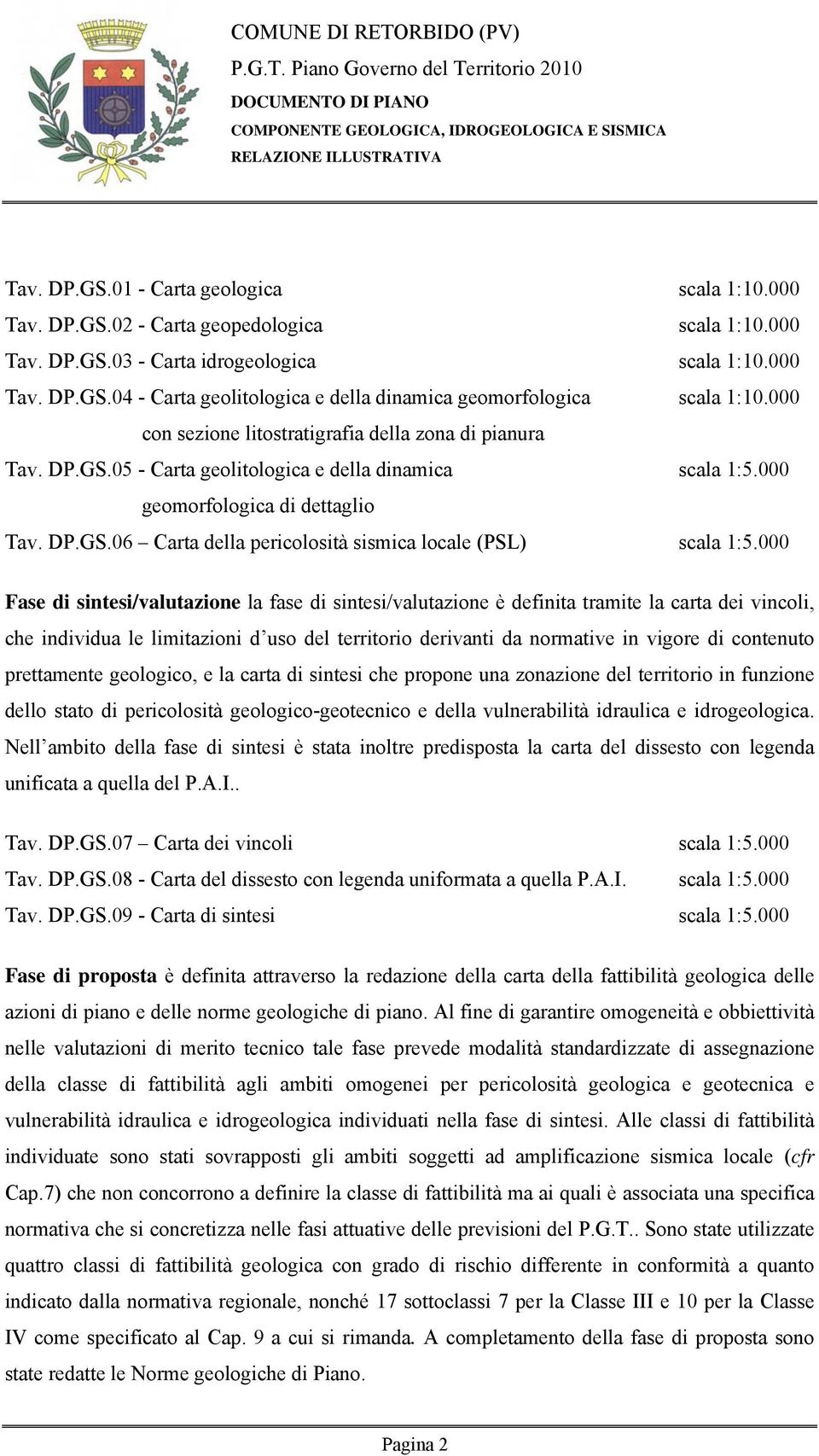 000 Fase di sintesi/valutazione la fase di sintesi/valutazione è definita tramite la carta dei vincoli, che individua le limitazioni d uso del territorio derivanti da normative in vigore di contenuto