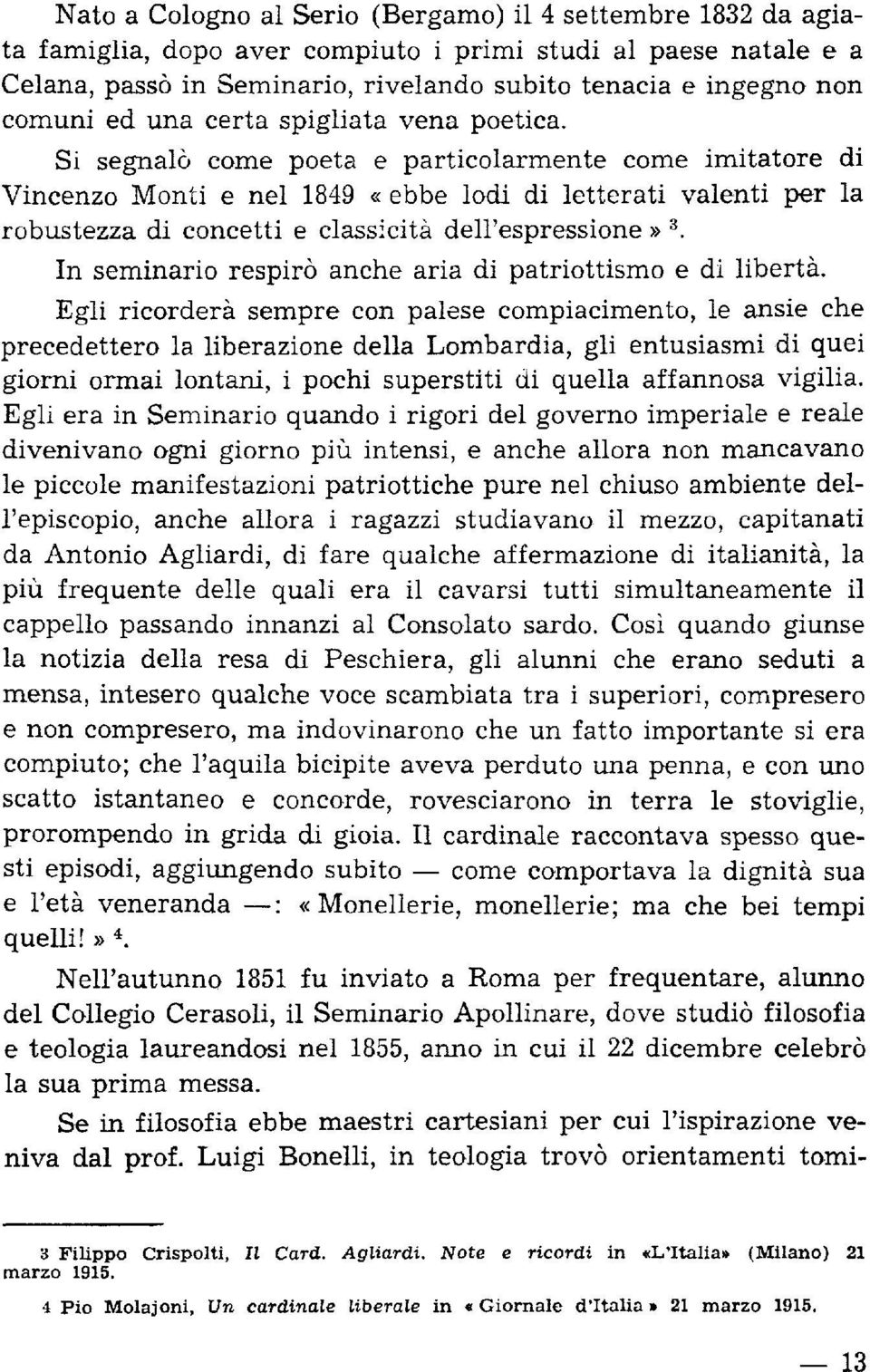 Si segna16 come poeta e particolarmente come imitatore di Vincenzo Monti e nel 1849 «ebbe lodi di letterati valenti per la robustezza di concetti e classicità dell'espressione» 3.