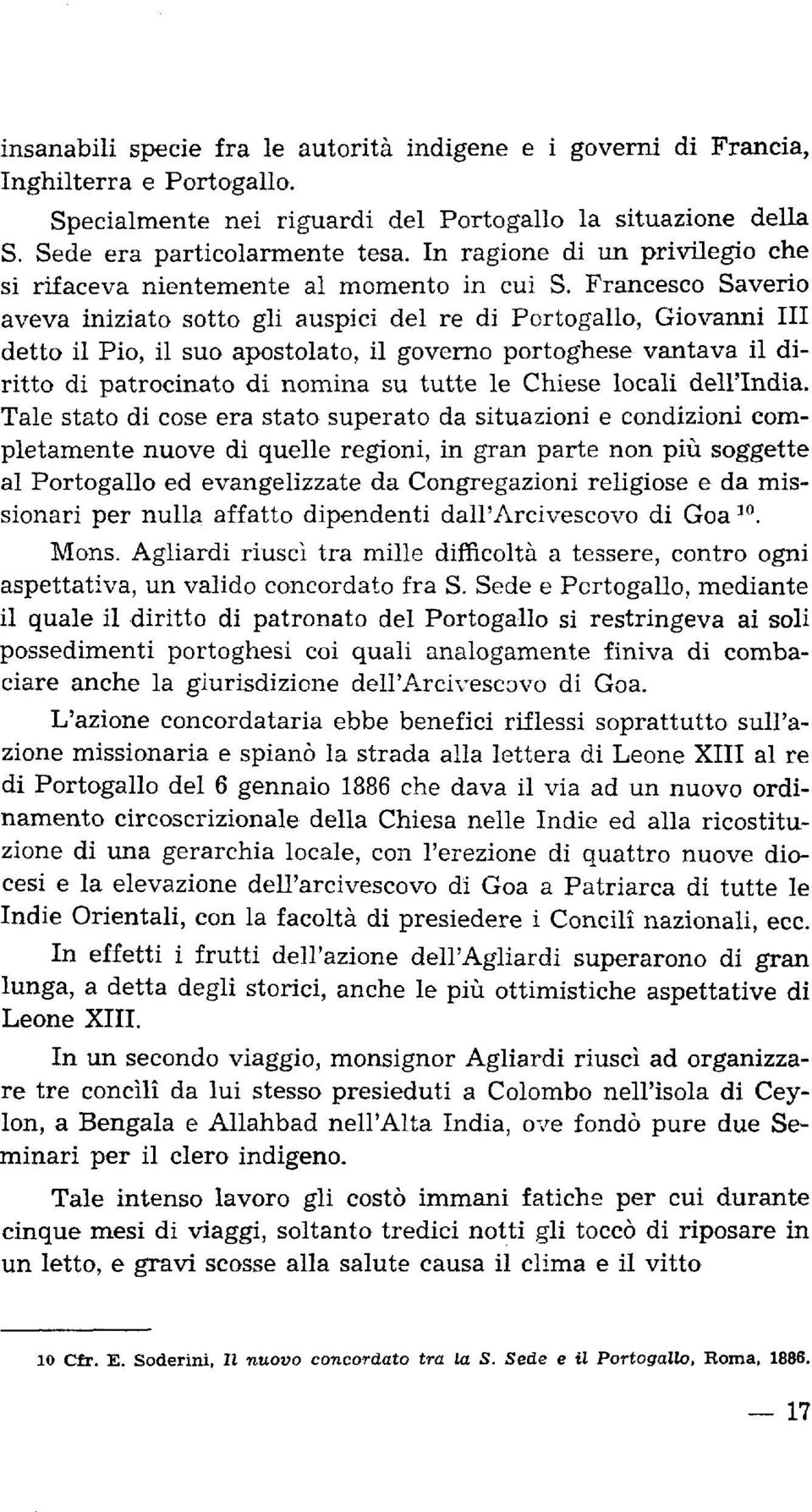 Francesco Saverio aveva iniziato sotto gli auspici del re di Pcrtogallo, Giovanni I11 detto il Pio, il suo apostolato, il governo portoghese vantava il diritto di patrocinato di nomina su tutte le