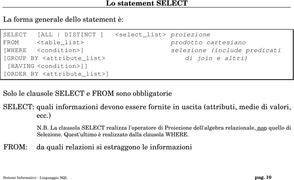 SELECT: quali informazioni devono essere fornite in uscita (attributi, medie di valori, ecc.) N.B.