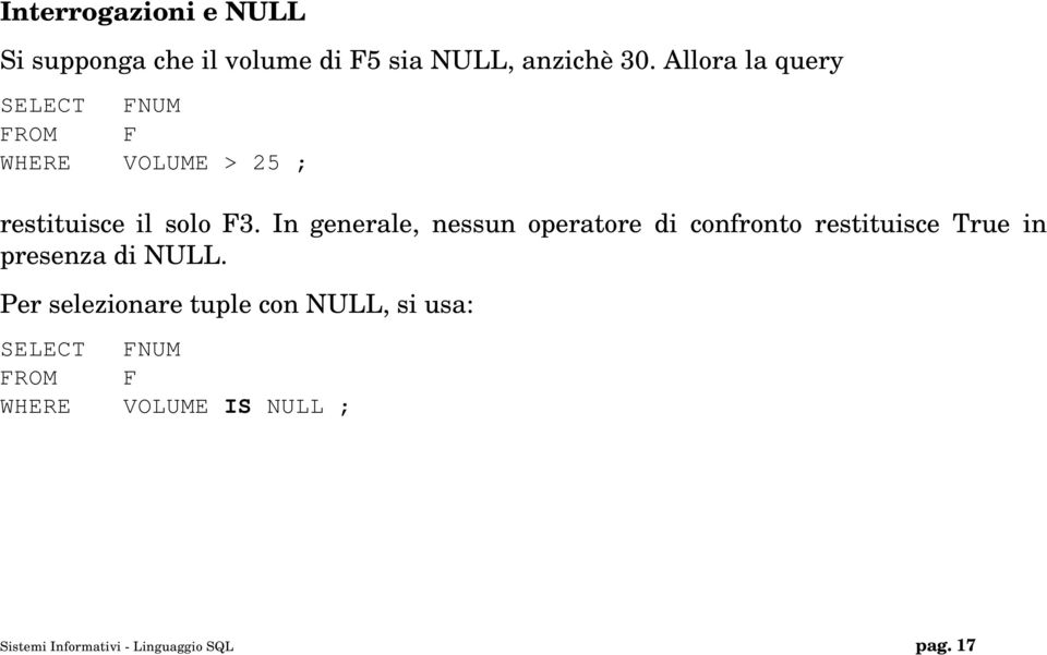 In generale, nessun operatore di confronto restituisce True in presenza di NULL.