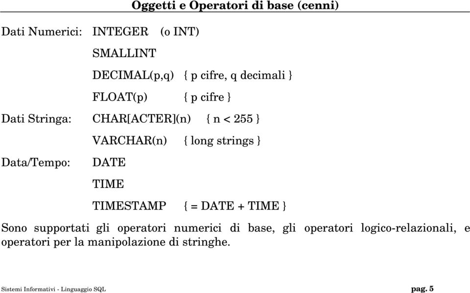 Data/Tempo: DATE TIME TIMESTAMP { = DATE + TIME } Sono supportati gli operatori numerici di base, gli