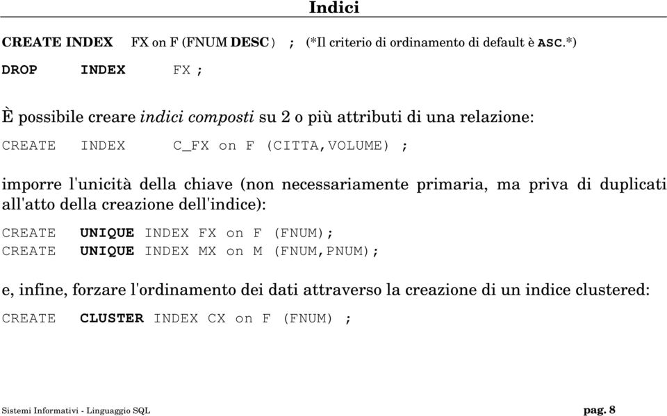 l'unicità della chiave (non necessariamente primaria, ma priva di duplicati all'atto della creazione dell'indice): CREATE CREATE UNIQUE INDEX FX on