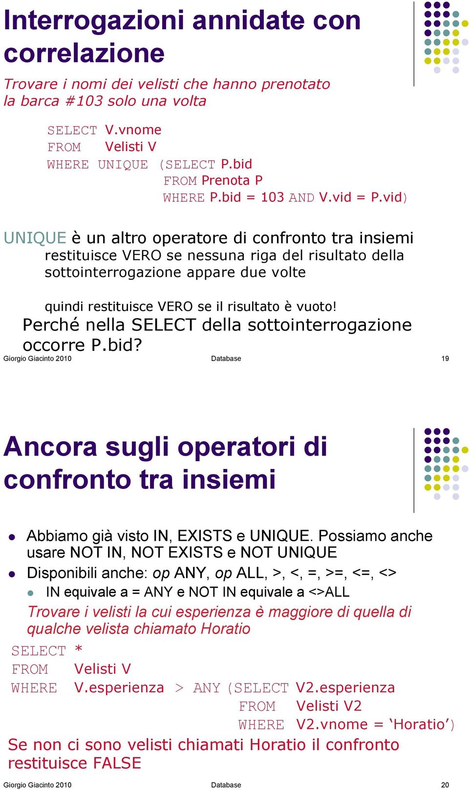 vid) UNIQUE è un altro operatore di confronto tra insiemi restituisce VERO se nessuna riga del risultato della sottointerrogazione appare due volte quindi restituisce VERO se il risultato è vuoto!