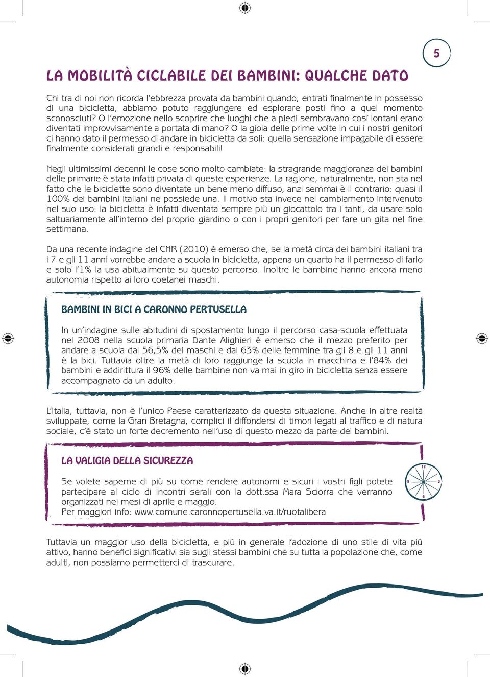 O la gioia delle prime volte in cui i nostri genitori ci hanno dato il permesso di andare in bicicletta da soli: quella sensazione impagabile di essere finalmente considerati grandi e responsabili!