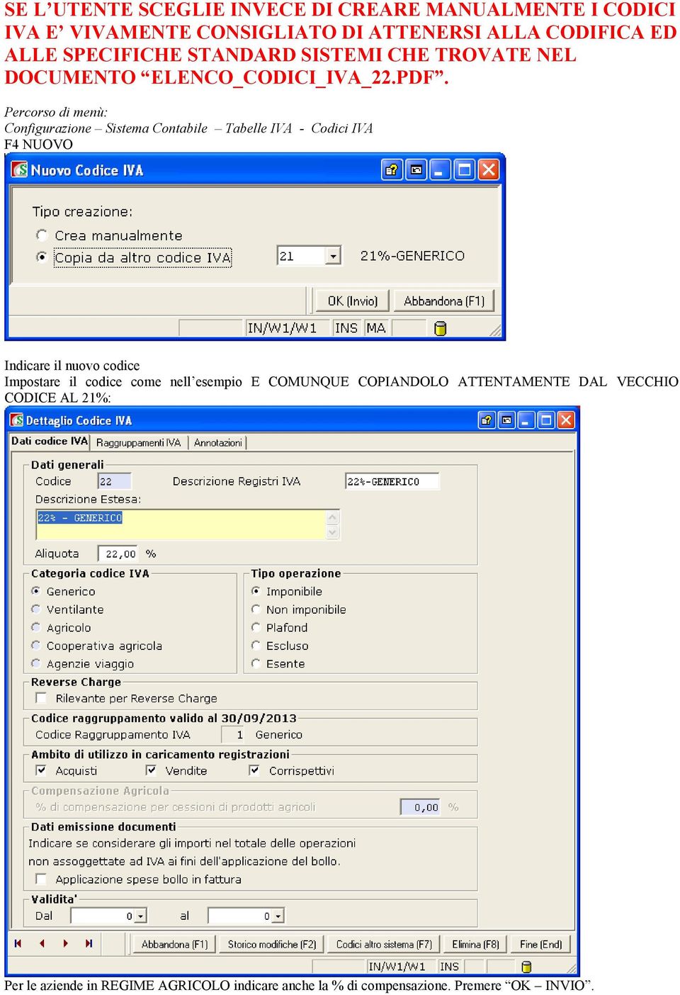 Percorso di menø: Configurazione Sistema Contabile Tabelle IVA - Codici IVA F4 NUOVO Indicare il nuovo codice Impostare il