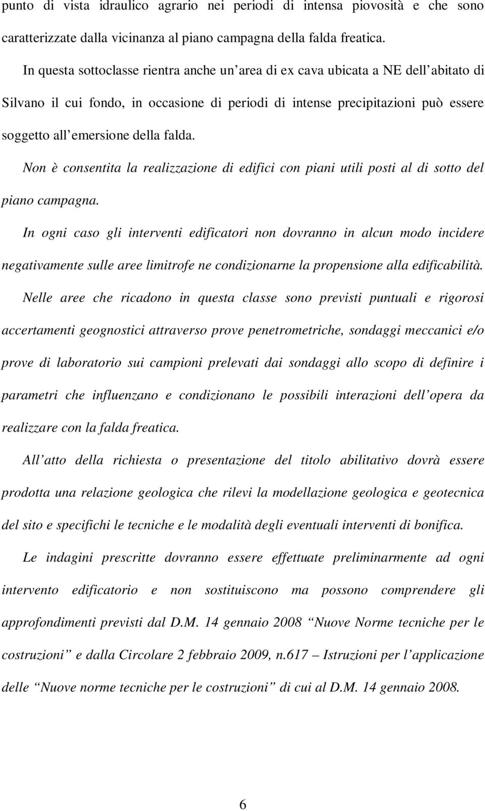 falda. Non è consentita la realizzazione di edifici con piani utili posti al di sotto del piano campagna.