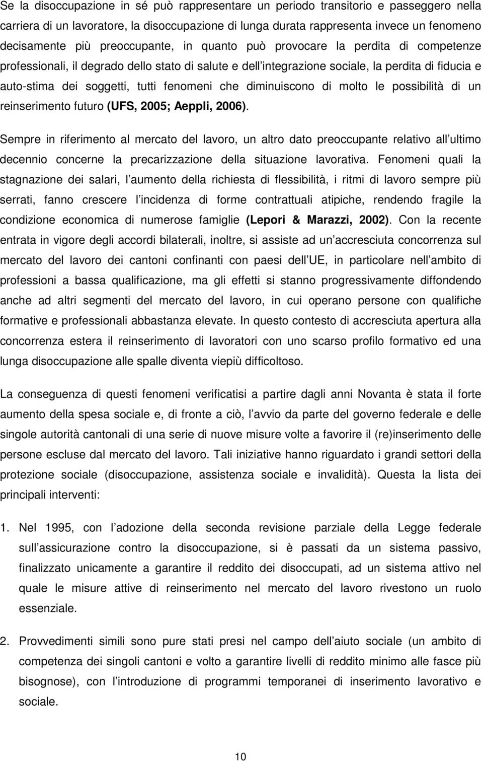 fenomeni che diminuiscono di molto le possibilità di un reinserimento futuro (UFS, 2005; Aeppli, 2006).