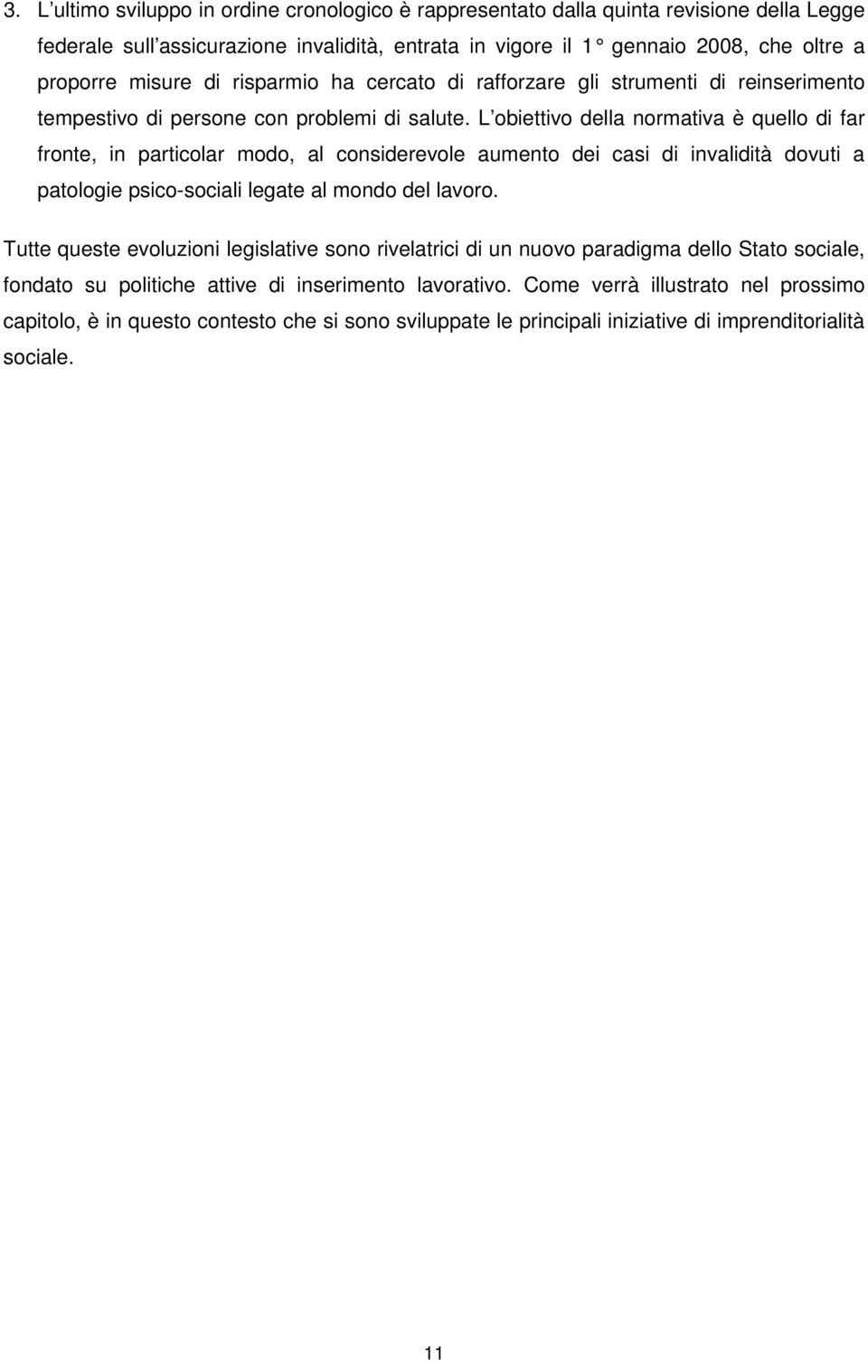 L obiettivo della normativa è quello di far fronte, in particolar modo, al considerevole aumento dei casi di invalidità dovuti a patologie psico-sociali legate al mondo del lavoro.