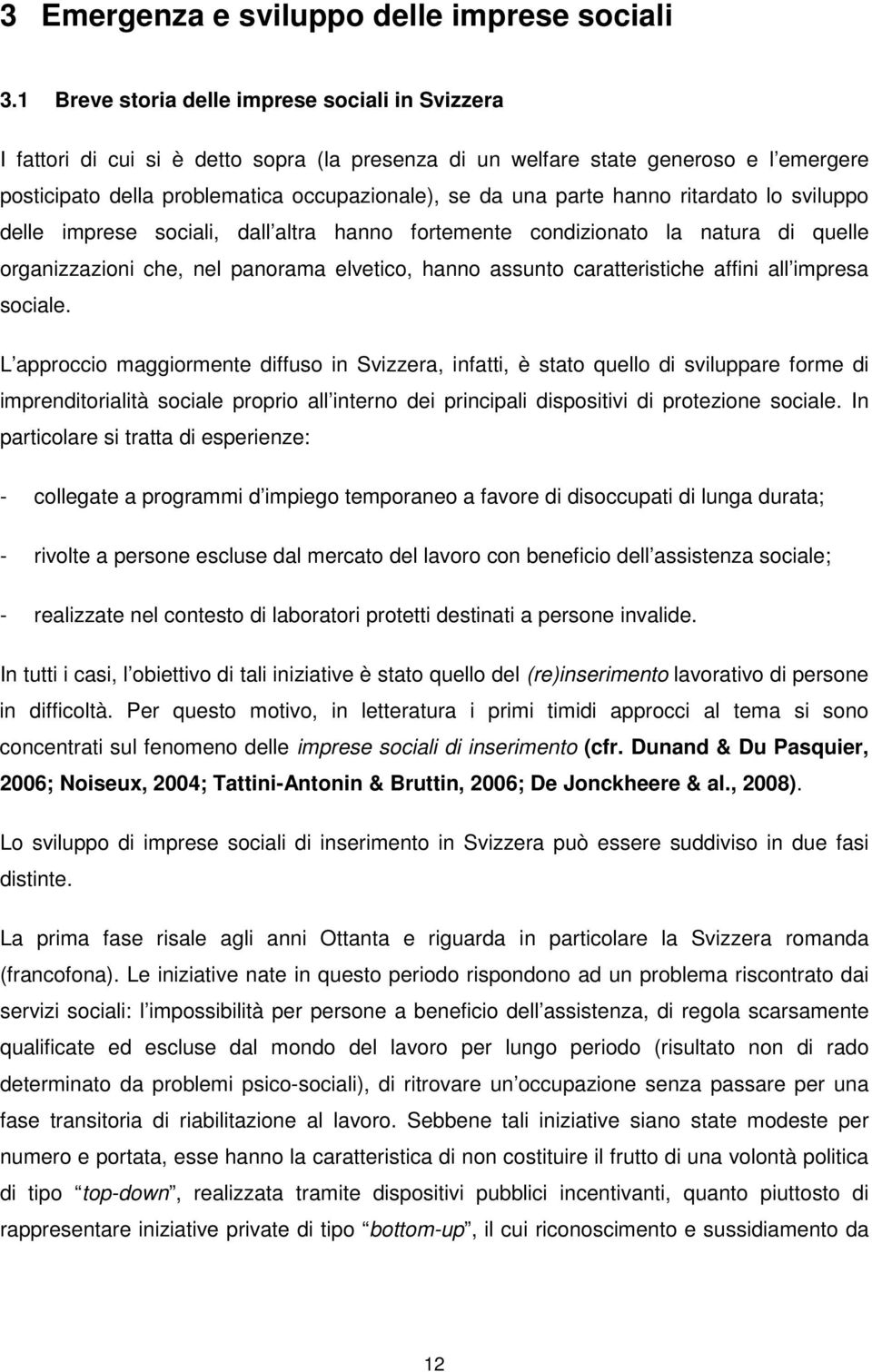 parte hanno ritardato lo sviluppo delle imprese sociali, dall altra hanno fortemente condizionato la natura di quelle organizzazioni che, nel panorama elvetico, hanno assunto caratteristiche affini