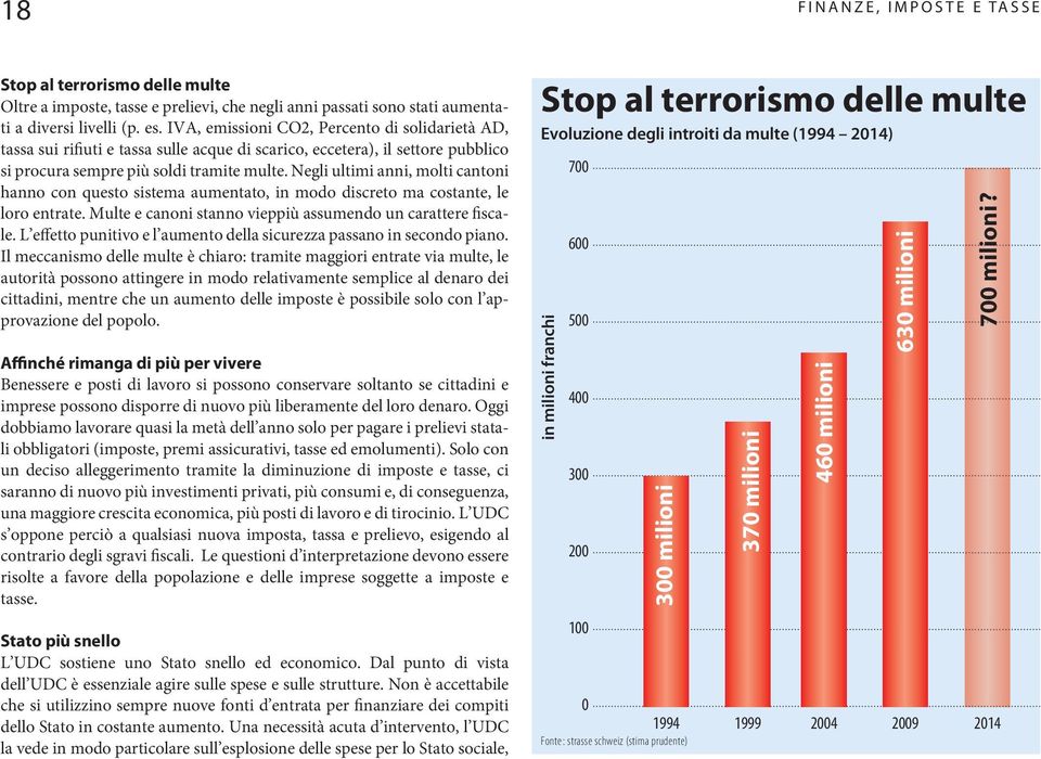 Negli ultimi anni, molti cantoni hanno con questo sistema aumentato, in modo discreto ma costante, le loro entrate. Multe e canoni stanno vieppiù assumendo un carattere fiscale.