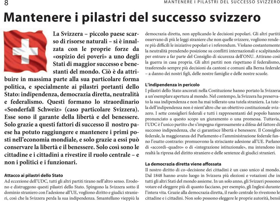 Ciò è da attribuire in massima parte alla sua particolare forma politica, e specialmente ai pilastri portanti dello Stato: indipendenza, demo crazia diretta, neutralità e federalismo.