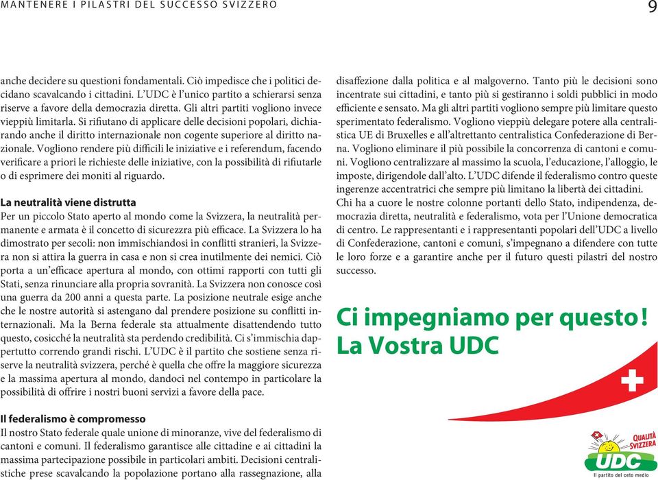 Si rifiutano di applicare delle decisioni popolari, dichiarando anche il diritto internazionale non cogente superiore al diritto nazionale.