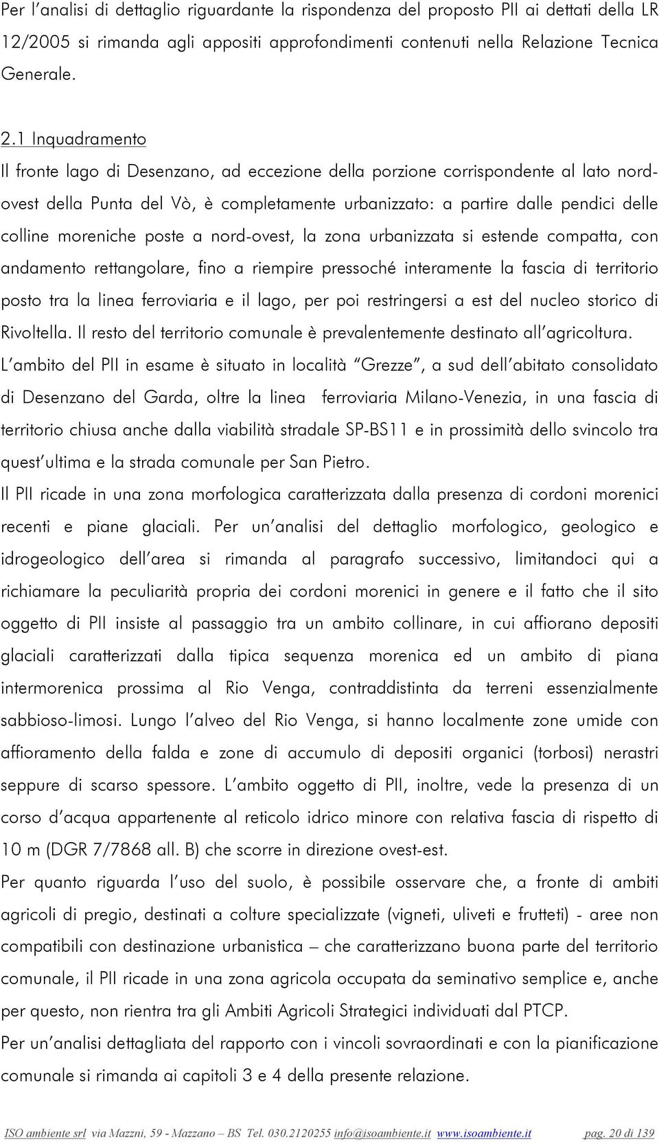 moreniche poste a nord-ovest, la zona urbanizzata si estende compatta, con andamento rettangolare, fino a riempire pressoché interamente la fascia di territorio posto tra la linea ferroviaria e il