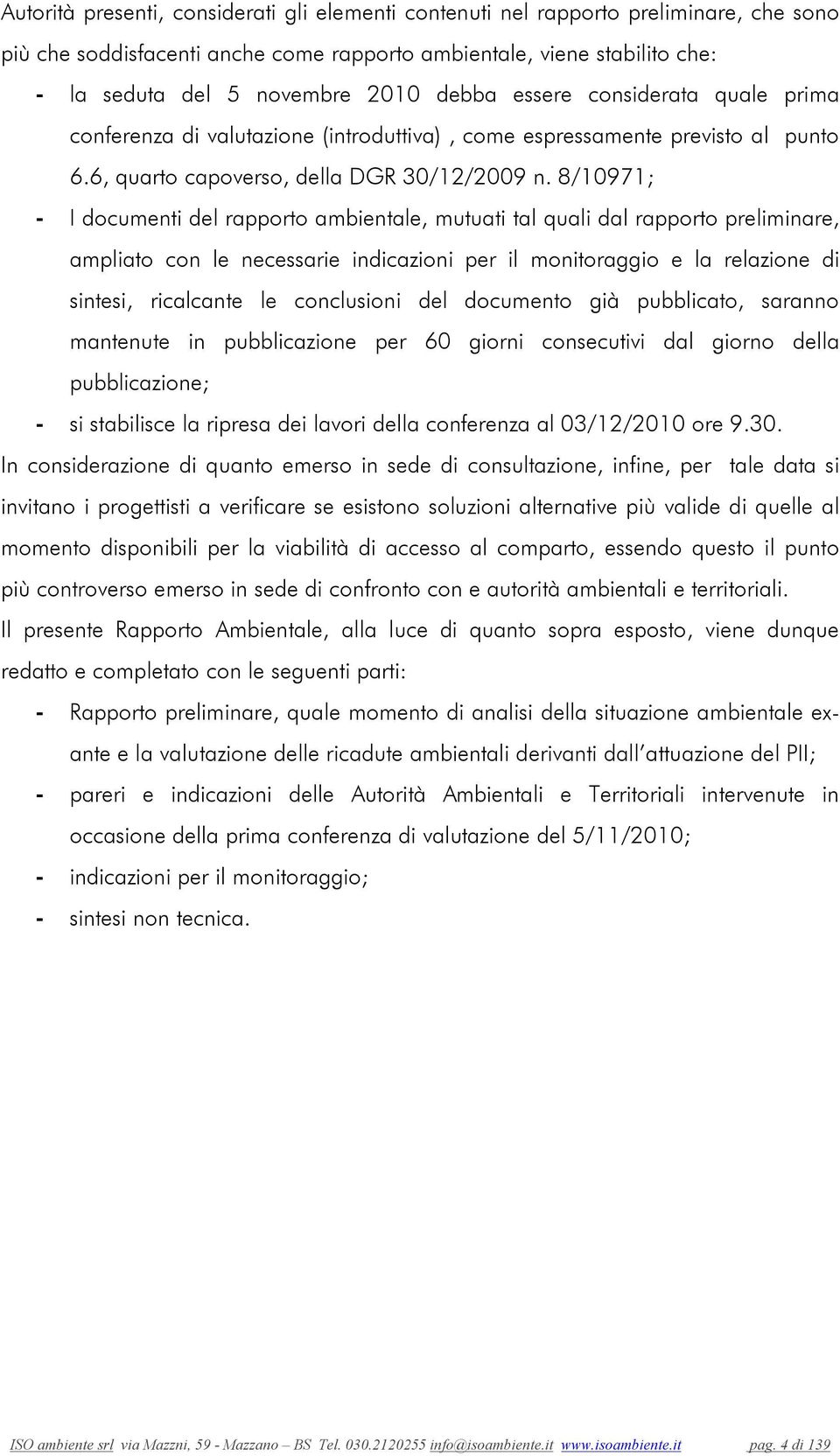 8/10971; - I documenti del rapporto ambientale, mutuati tal quali dal rapporto preliminare, ampliato con le necessarie indicazioni per il monitoraggio e la relazione di sintesi, ricalcante le