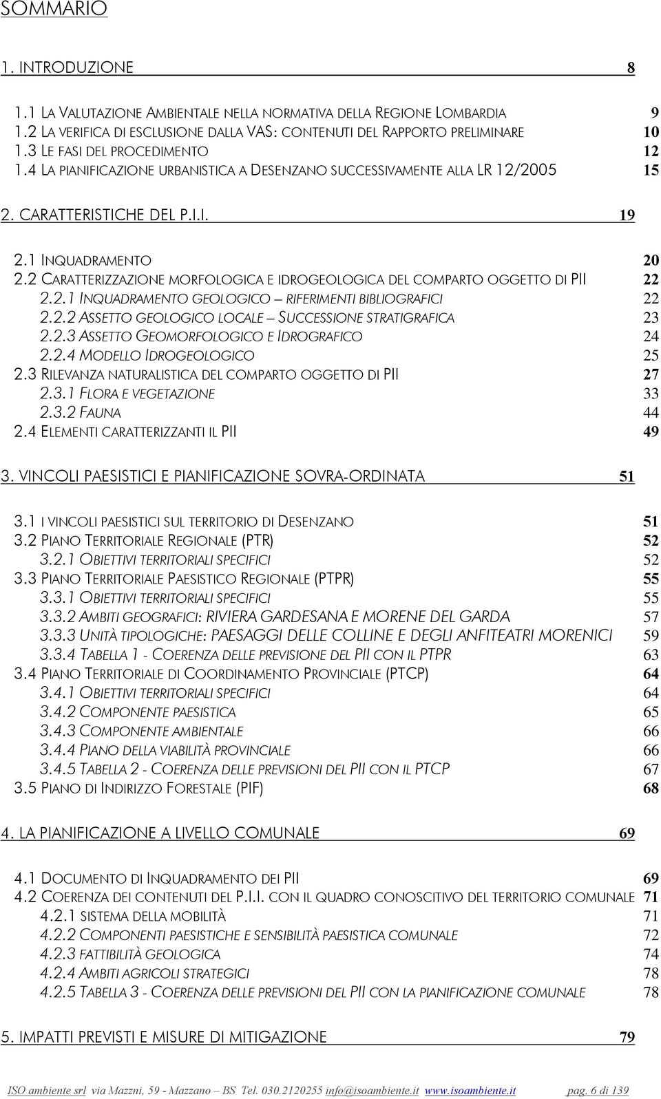 2 CARATTERIZZAZIONE MORFOLOGICA E IDROGEOLOGICA DEL COMPARTO OGGETTO DI PII 22 2.2.1 INQUADRAMENTO GEOLOGICO RIFERIMENTI BIBLIOGRAFICI 22 2.2.2 ASSETTO GEOLOGICO LOCALE SUCCESSIONE STRATIGRAFICA 23 2.