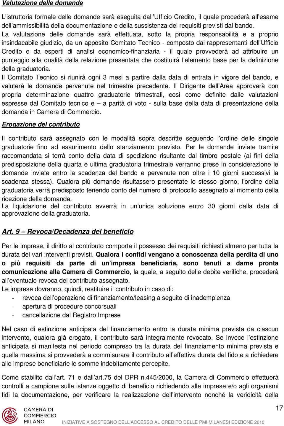 La valutazione delle domande sarà effettuata, sotto la propria responsabilità e a proprio insindacabile giudizio, da un apposito Comitato Tecnico - composto dai rappresentanti dell Ufficio Credito e