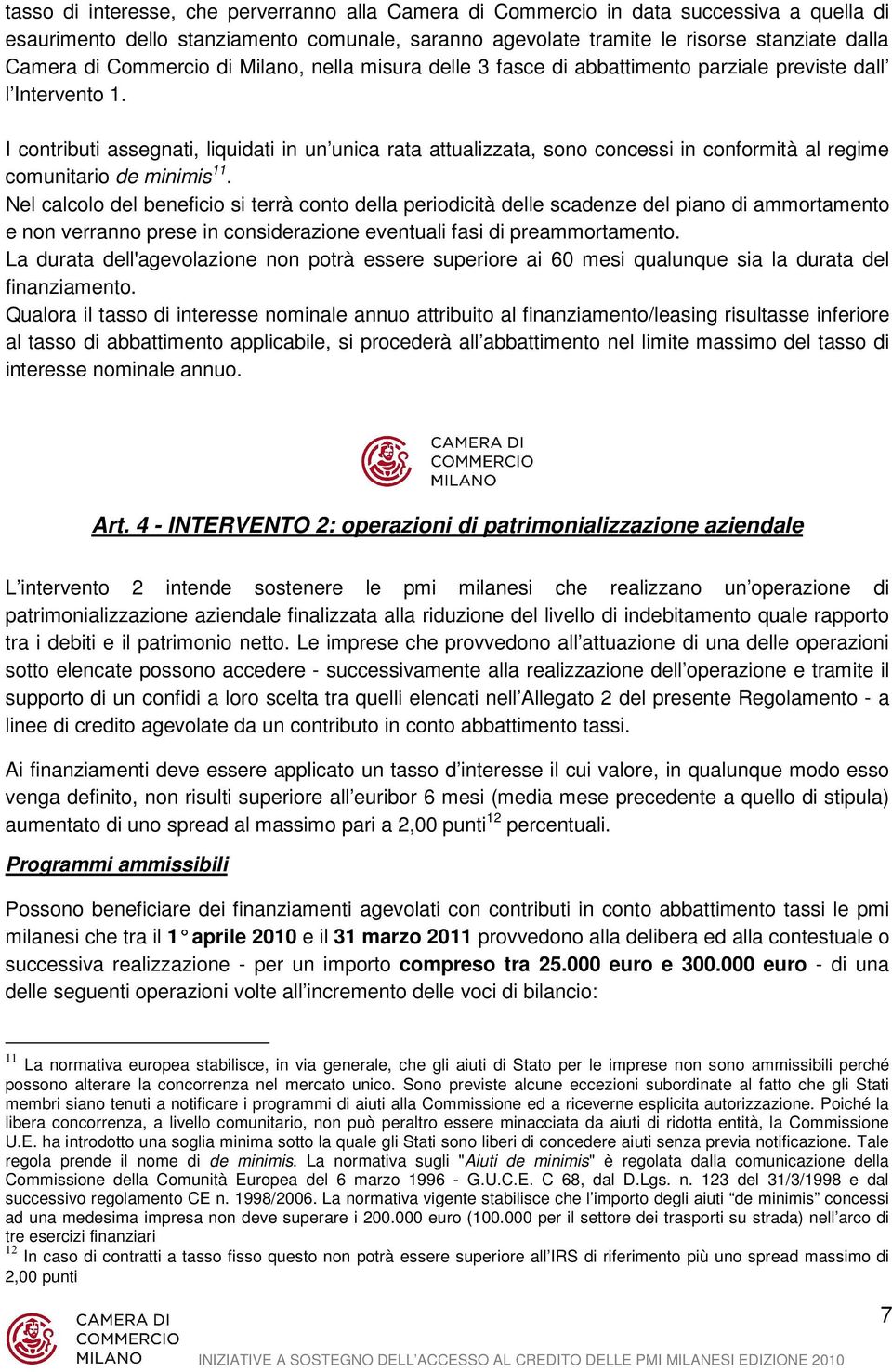 I contributi assegnati, liquidati in un unica rata attualizzata, sono concessi in conformità al regime comunitario de minimis 11.