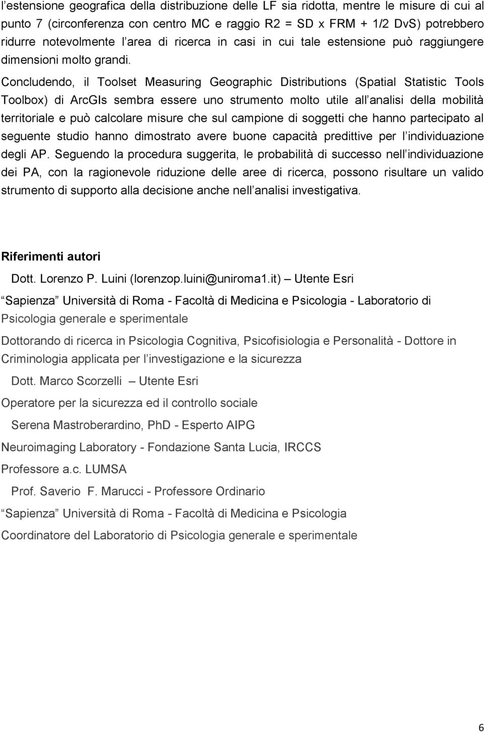 Concludendo, il Toolset Measuring Geographic Distributions (Spatial Statistic Tools Toolbox) di ArcGIs sembra essere uno strumento molto utile all analisi della mobilità territoriale e può calcolare